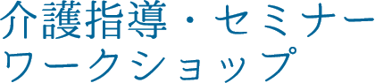 セミナー・介護指導 介護に不安を感じている方や看護師さん・ヘルパーさんに向けた指導・講座