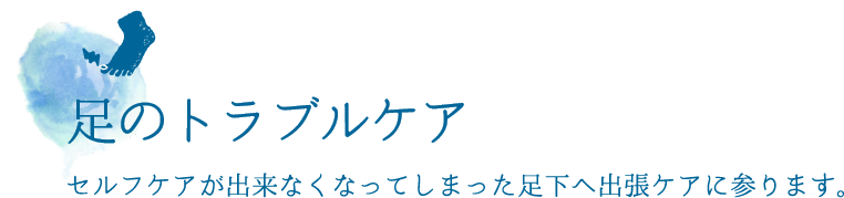 足のトラブルケア　セルフケアが出来なくなってしまった足下へ出張ケアに参ります。